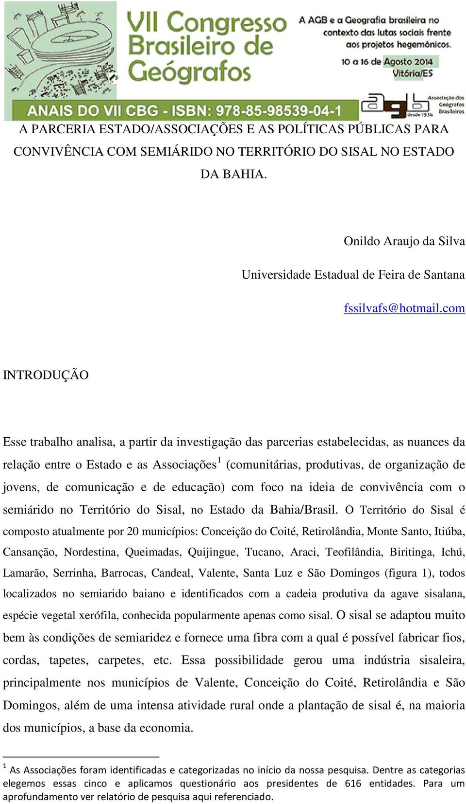 com INTRODUÇÃO Esse trabalho analisa, a partir da investigação das parcerias estabelecidas, as nuances da relação entre o Estado e as Associações 1 (comunitárias, produtivas, de organização de