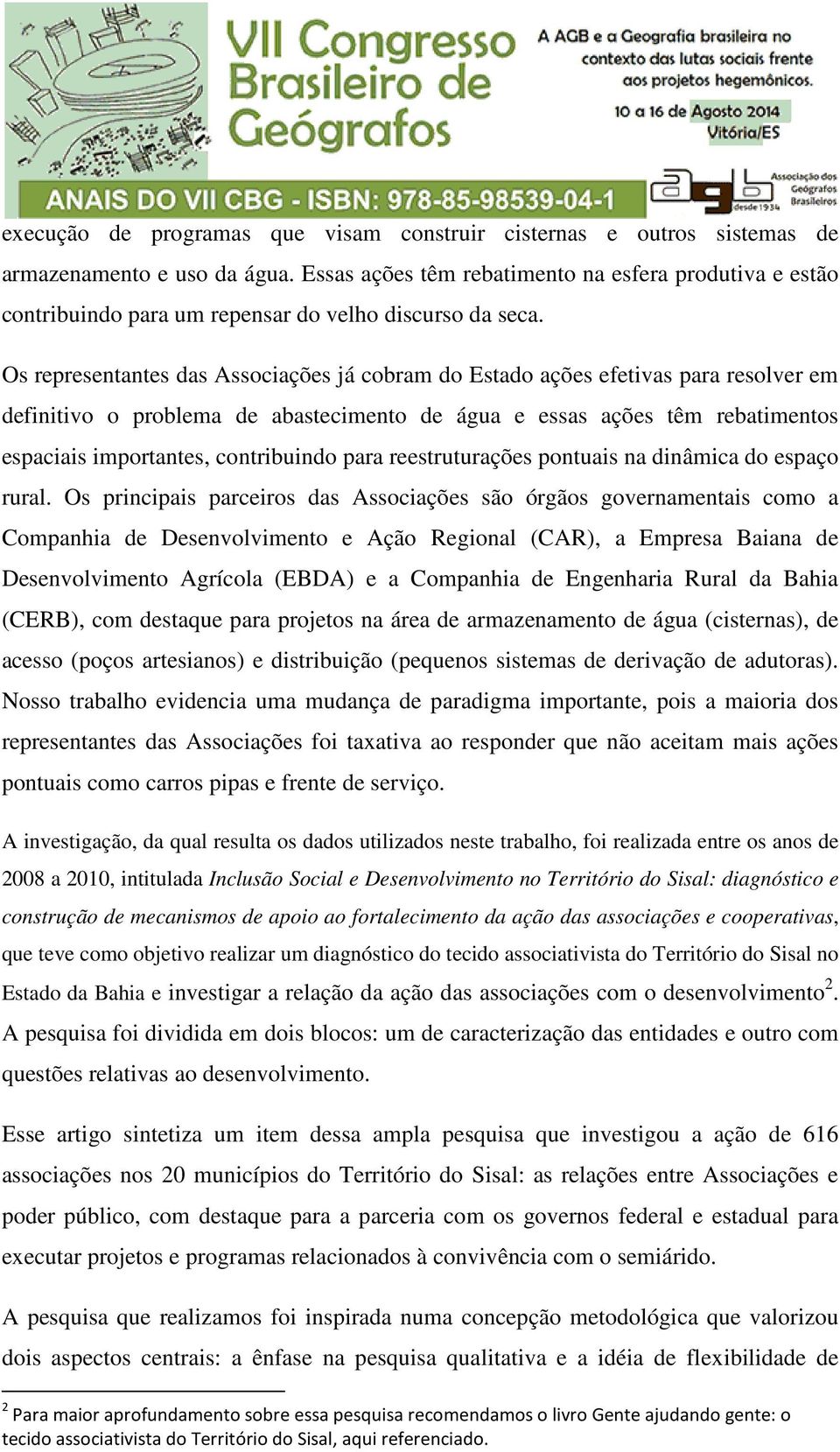 Os representantes das Associações já cobram do Estado ações efetivas para resolver em definitivo o problema de abastecimento de água e essas ações têm rebatimentos espaciais importantes, contribuindo