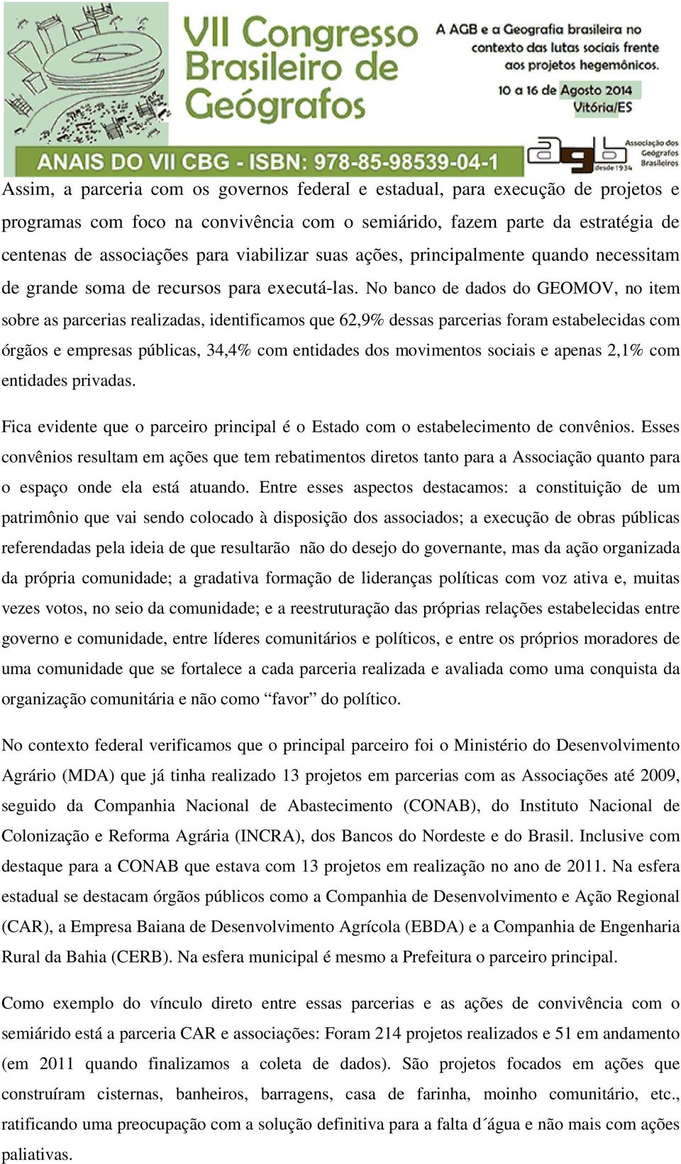 No banco de dados do GEOMOV, no item sobre as parcerias realizadas, identificamos que 62,9% dessas parcerias foram estabelecidas com órgãos e empresas públicas, 34,4% com entidades dos movimentos