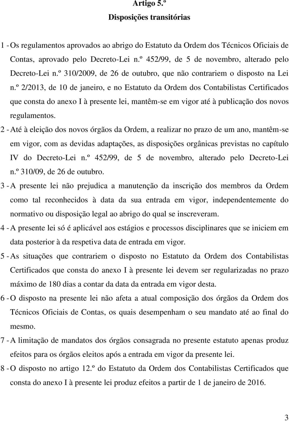 º 2/2013, de 10 de janeiro, e no Estatuto da Ordem dos Contabilistas Certificados que consta do anexo I à presente lei, mantêm-se em vigor até à publicação dos novos regulamentos.