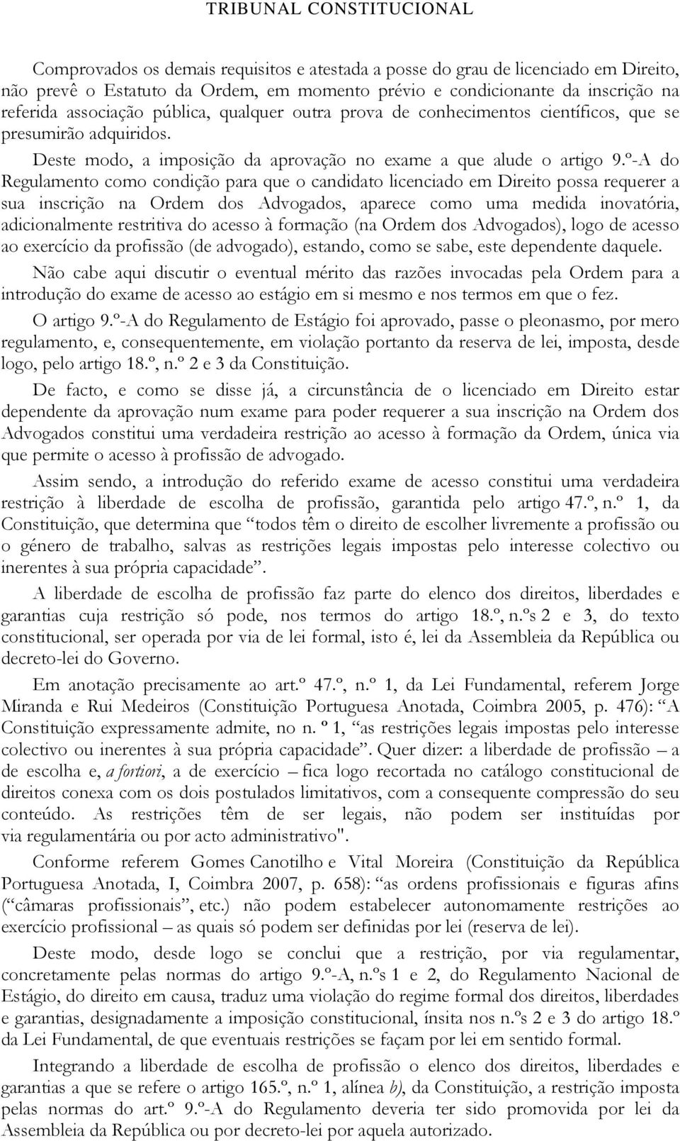 º-A do Regulamento como condição para que o candidato licenciado em Direito possa requerer a sua inscrição na Ordem dos Advogados, aparece como uma medida inovatória, adicionalmente restritiva do