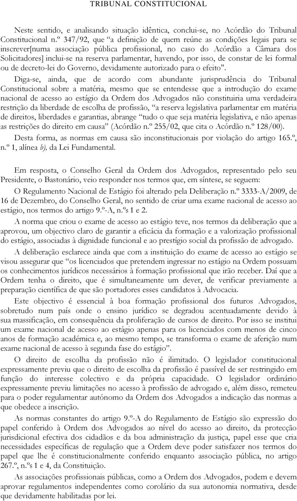 havendo, por isso, de constar de lei formal ou de decreto-lei do Governo, devidamente autorizado para o efeito".