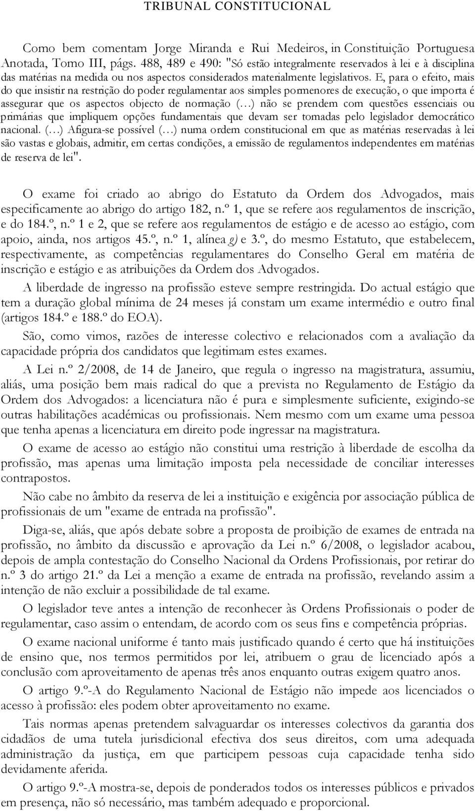 E, para o efeito, mais do que insistir na restrição do poder regulamentar aos simples pormenores de execução, o que importa é assegurar que os aspectos objecto de normação ( ) não se prendem com