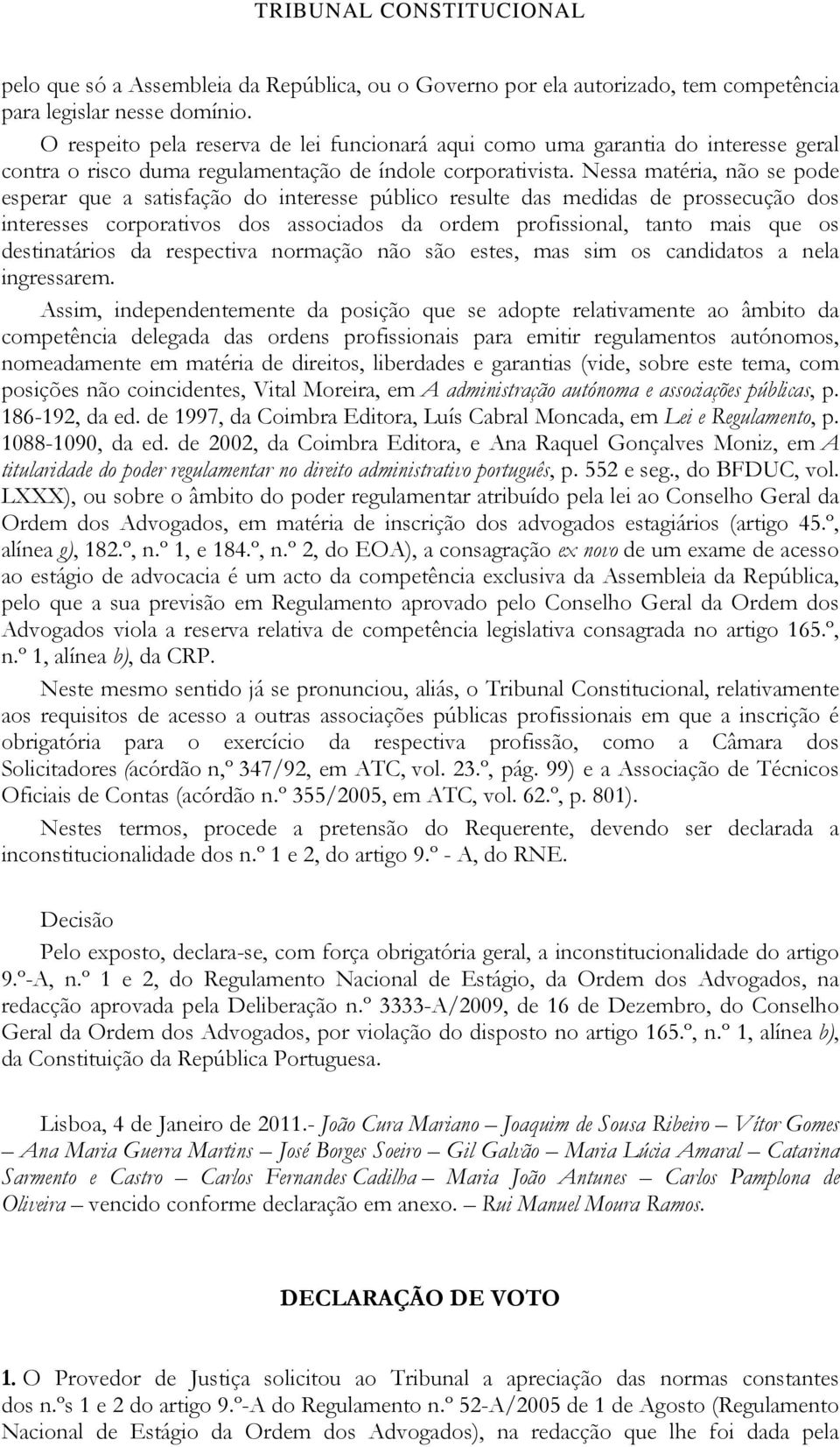 Nessa matéria, não se pode esperar que a satisfação do interesse público resulte das medidas de prossecução dos interesses corporativos dos associados da ordem profissional, tanto mais que os