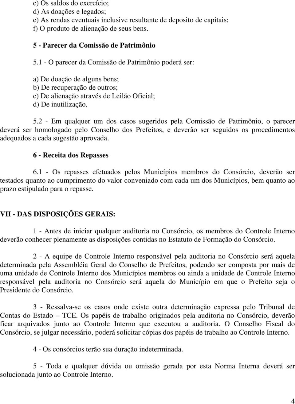 1 - O parecer da Comissão de Patrimônio poderá ser: a) De doação de alguns bens; b) De recuperação de outros; c) De alienação através de Leilão Oficial; d) De inutilização. 5.