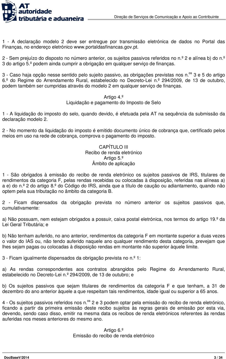 3 - Caso haja opção nesse sentido pelo sujeito passivo, as obrigações previstas nos n. os 3 e 5 do artigo 6.º do Regime do Arrendamento Rural, estabelecido no Decreto-Lei n.