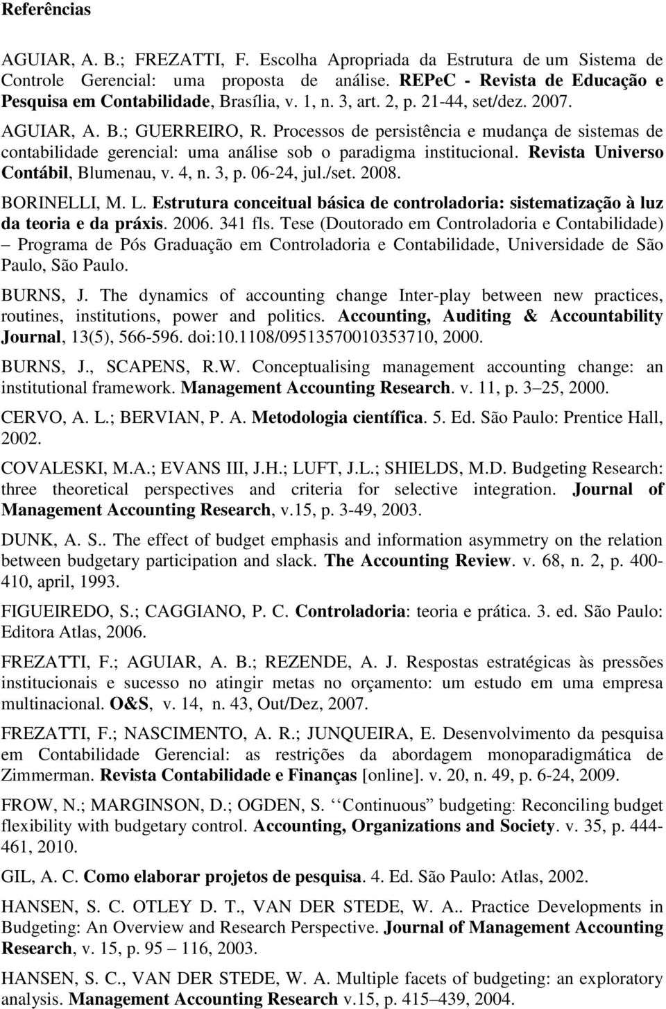 Processos de persistência e mudança de sistemas de contabilidade gerencial: uma análise sob o paradigma institucional. Revista Universo Contábil, Blumenau, v. 4, n. 3, p. 06-24, jul./set. 2008.