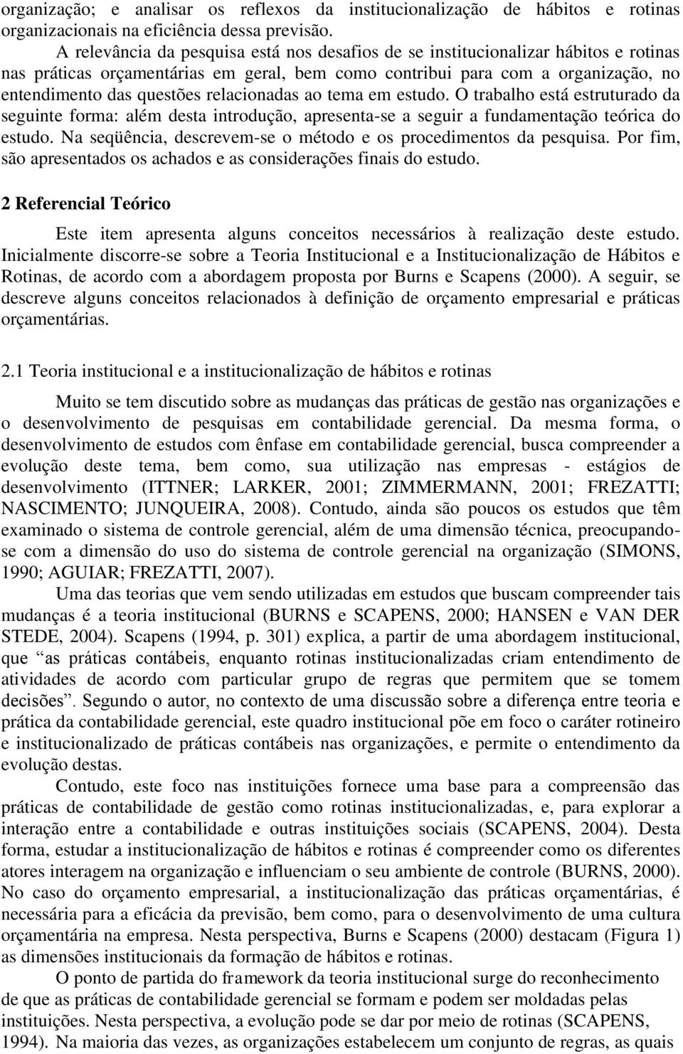 relacionadas ao tema em estudo. O trabalho está estruturado da seguinte forma: além desta introdução, apresenta-se a seguir a fundamentação teórica do estudo.