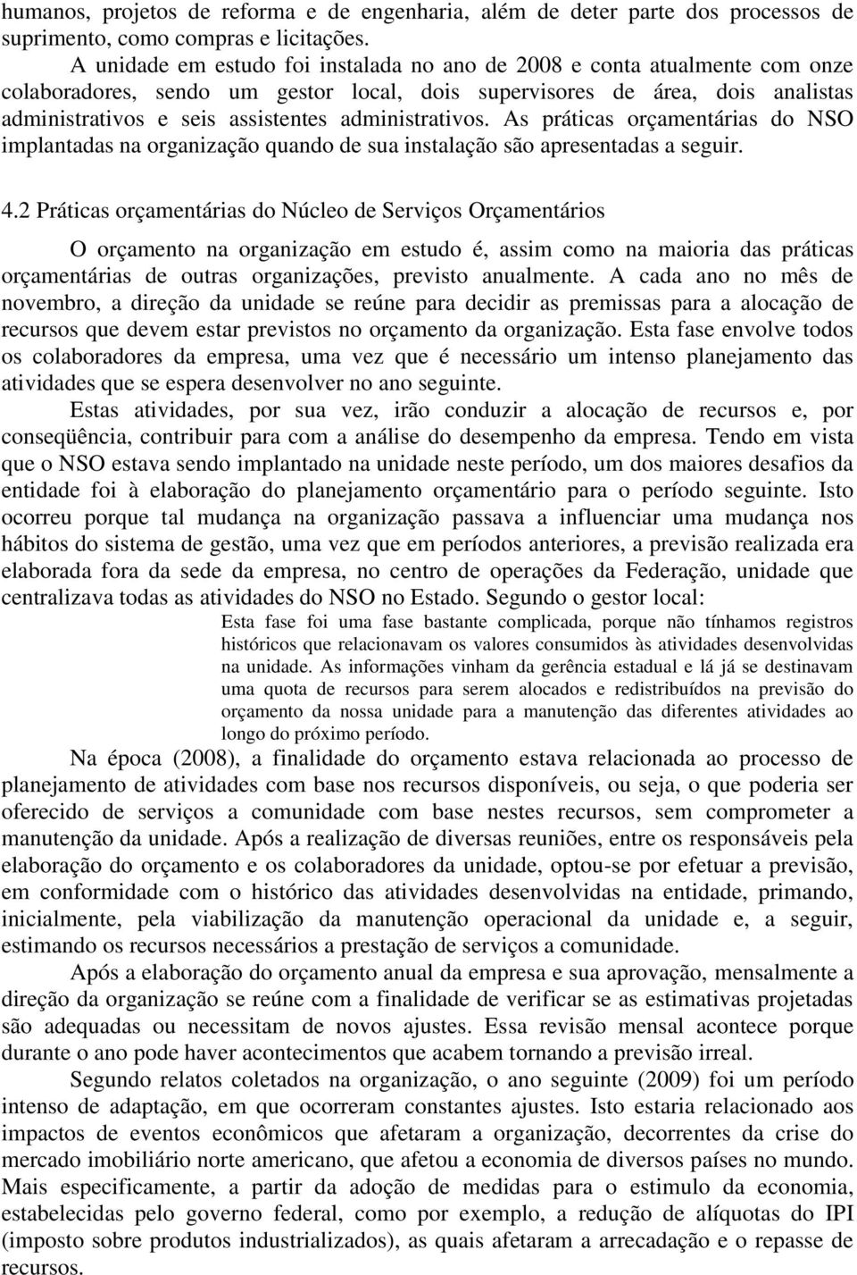 administrativos. As práticas orçamentárias do NSO implantadas na organização quando de sua instalação são apresentadas a seguir. 4.