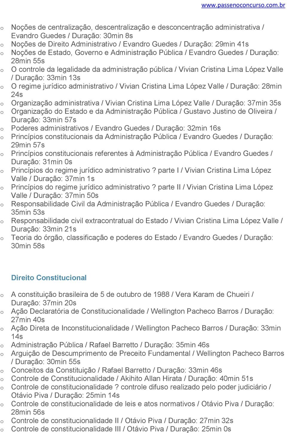 Administraçã Pública / Evandr Guedes / Duraçã: 28min 55s O cntrle da legalidade da administraçã pública / Vivian Cristina Lima López Valle / Duraçã: 33min 13s O regime jurídic administrativ / Vivian