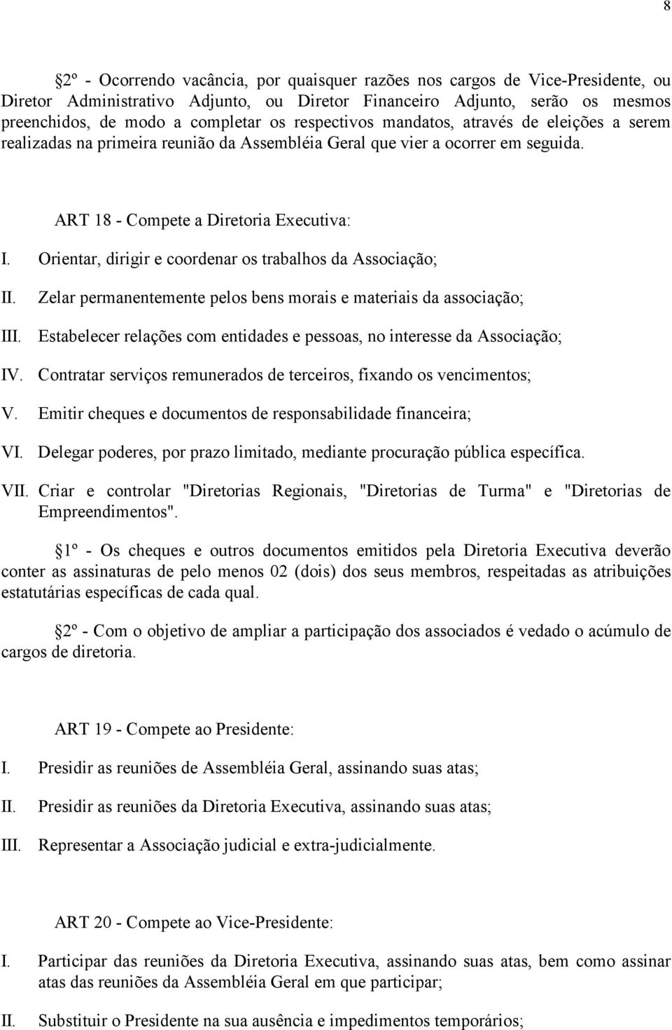 Orientar, dirigir e coordenar os trabalhos da Associação; Zelar permanentemente pelos bens morais e materiais da associação; I Estabelecer relações com entidades e pessoas, no interesse da