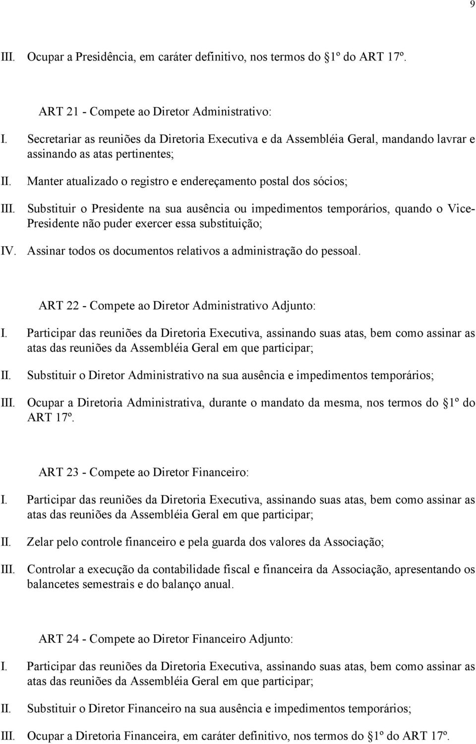 Presidente na sua ausência ou impedimentos temporários, quando o Vice- Presidente não puder exercer essa substituição; IV. Assinar todos os documentos relativos a administração do pessoal.