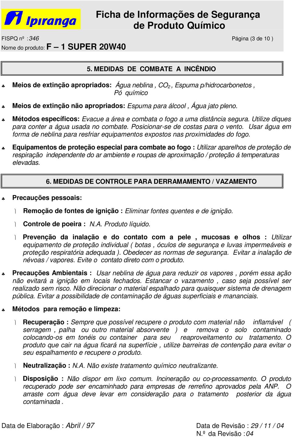 Métodos específicos: Evacue a área e combata o fogo a uma distância segura. Utilize diques para conter a água usada no combate. Posicionar-se de costas para o vento.