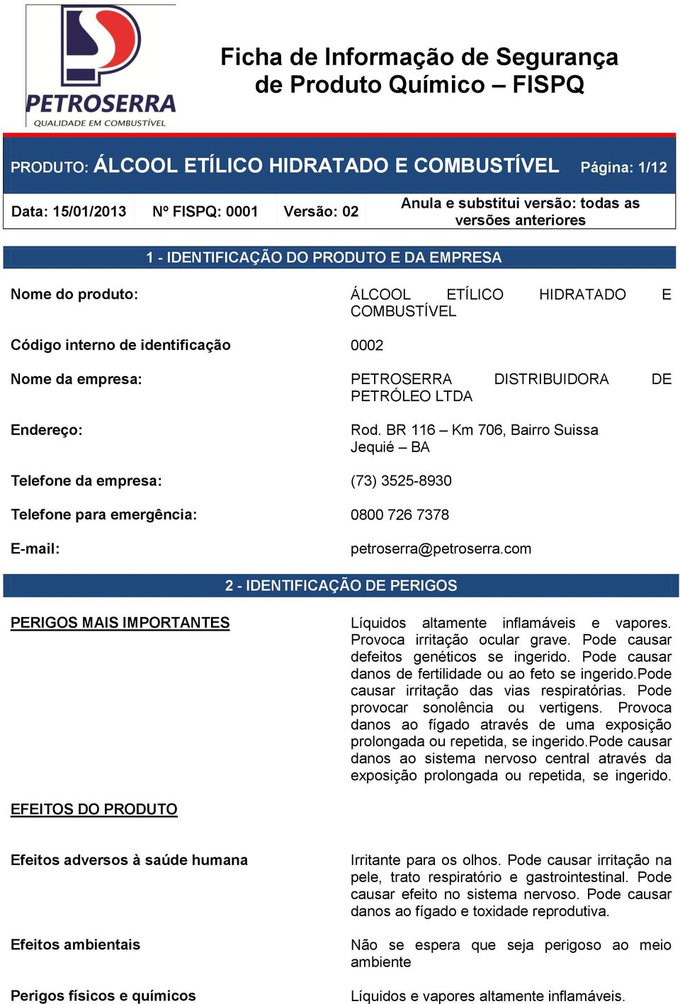 BR 116 Km 706, Bairro Suissa Jequié BA Telefone da empresa: (73) 3525-8930 Telefone para emergência: 0800 726 7378 E-mail: petroserra@petroserra.