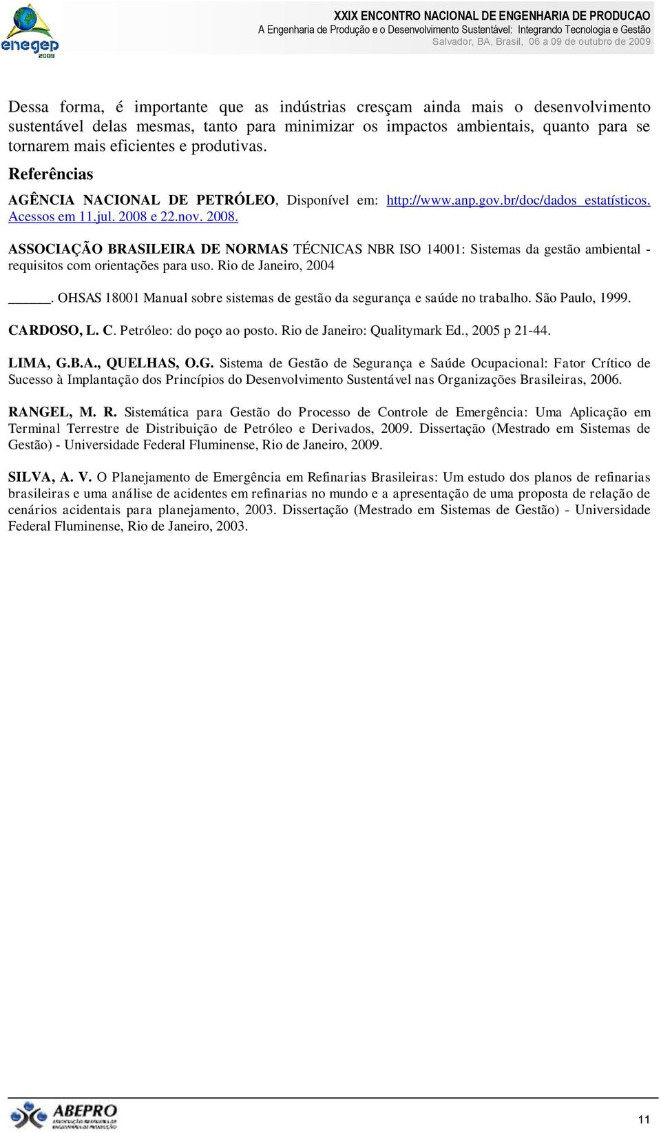 e 22.nov. 2008. ASSOCIAÇÃO BRASILEIRA DE NORMAS TÉCNICAS NBR ISO 14001: Sistemas da gestão ambiental - requisitos com orientações para uso. Rio de Janeiro, 2004.