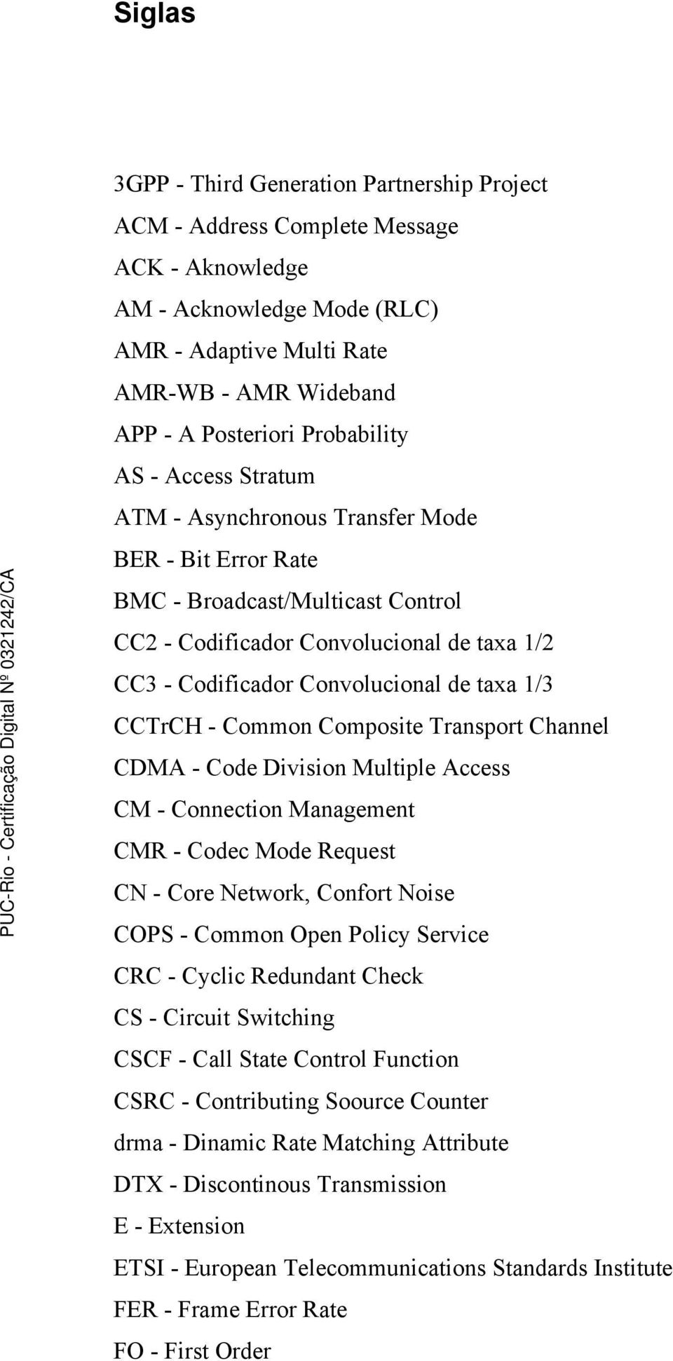 taxa 1/3 CCTrCH - Common Composite Transport Channel CDMA - Code Division Multiple Access CM - Connection Management CMR - Codec Mode Request CN - Core Network, Confort Noise COPS - Common Open