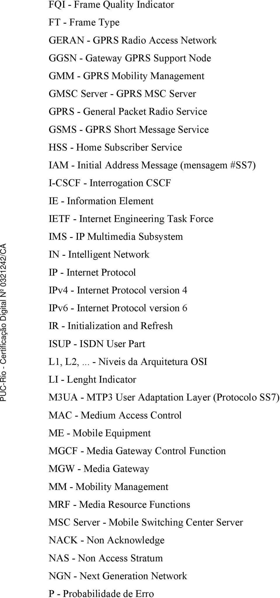 Engineering Task Force IMS - IP Multimedia Subsystem IN - Intelligent Network IP - Internet Protocol IPv4 - Internet Protocol version 4 IPv6 - Internet Protocol version 6 IR - Initialization and