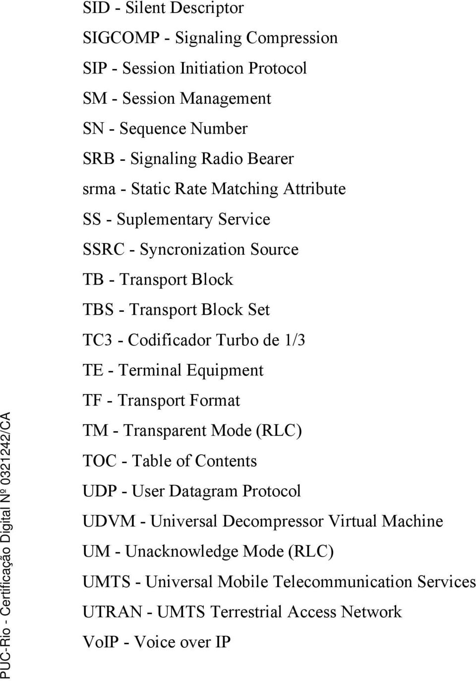 Codificador Turbo de 1/3 TE - Terminal Equipment TF - Transport Format TM - Transparent Mode (RLC) TOC - Table of Contents UDP - User Datagram Protocol UDVM -