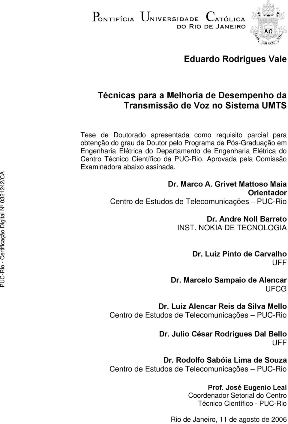 Grivet Mattoso Maia Orientador Centro de Estudos de Telecomunicações PUC-Rio Dr. Andre Noll Barreto INST. NOKIA DE TECNOLOGIA Dr. Luiz Pinto de Carvalho UFF Dr. Marcelo Sampaio de Alencar UFCG Dr.