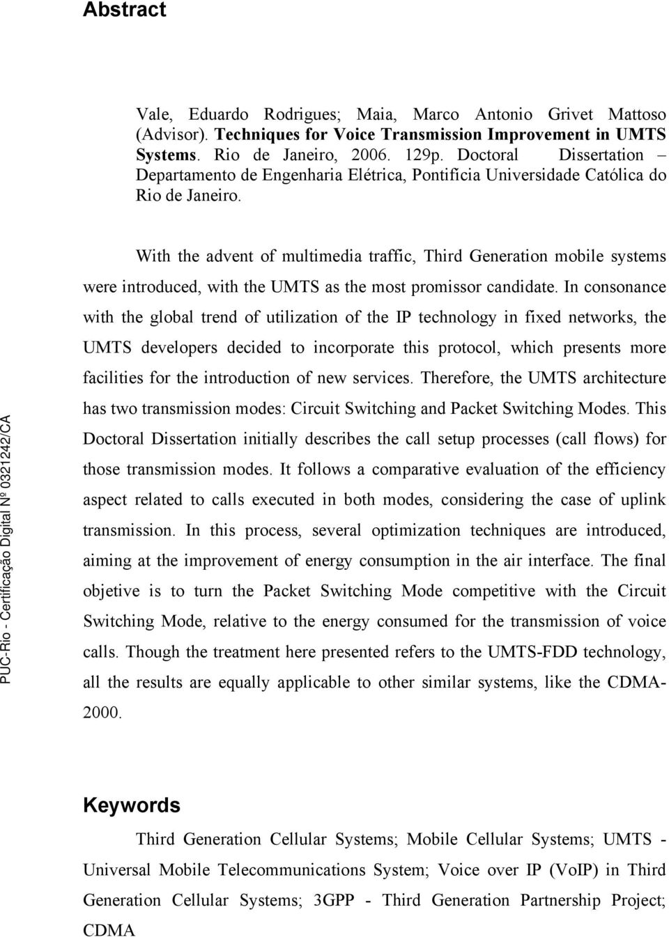 With the advent of multimedia traffic, Third Generation mobile systems were introduced, with the UMTS as the most promissor candidate.