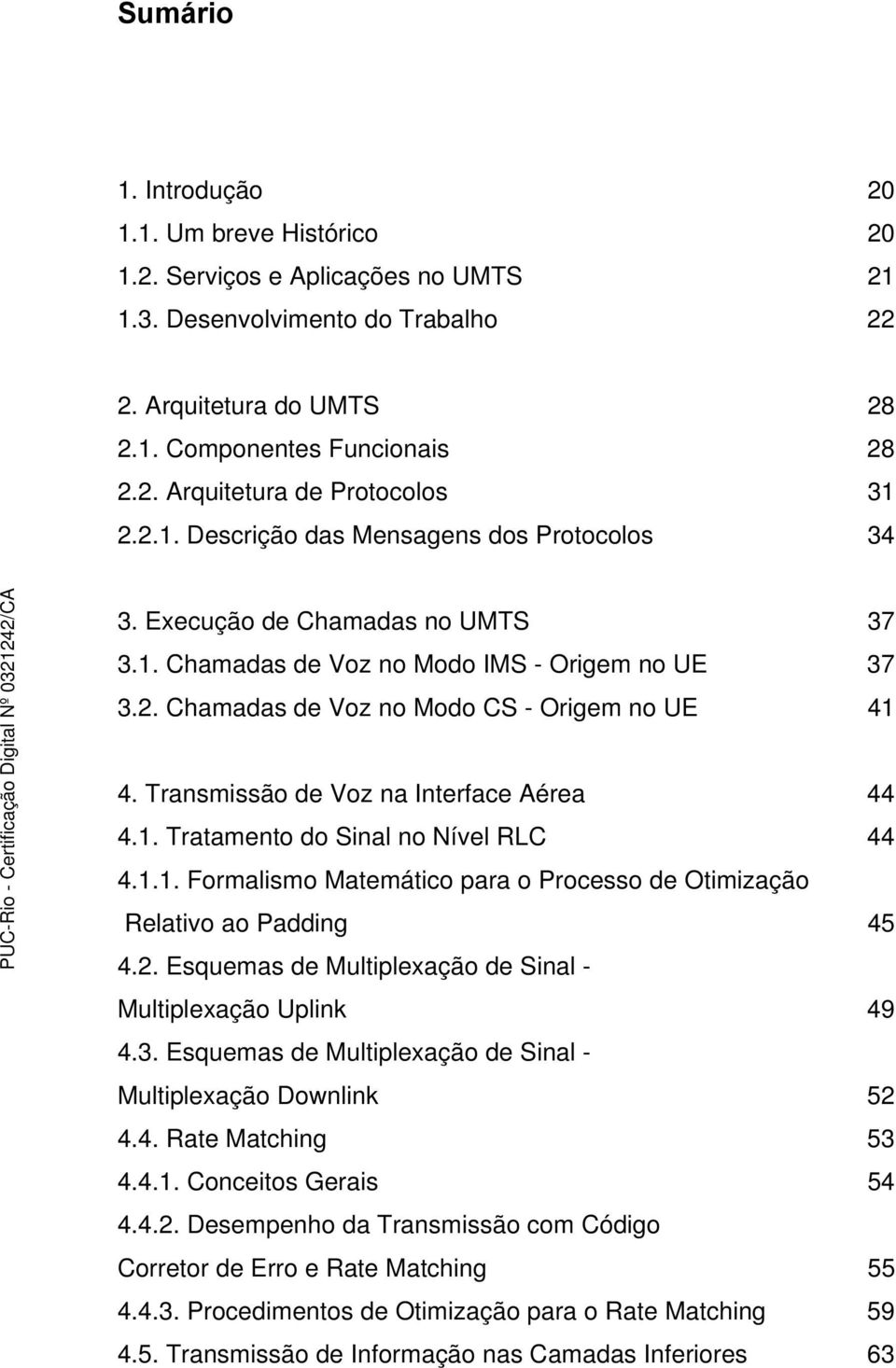 Transmissão de Voz na Interface Aérea 44 4.1. Tratamento do Sinal no Nível RLC 44 4.1.1. Formalismo Matemático para o Processo de Otimização Relativo ao Padding 45 4.2.