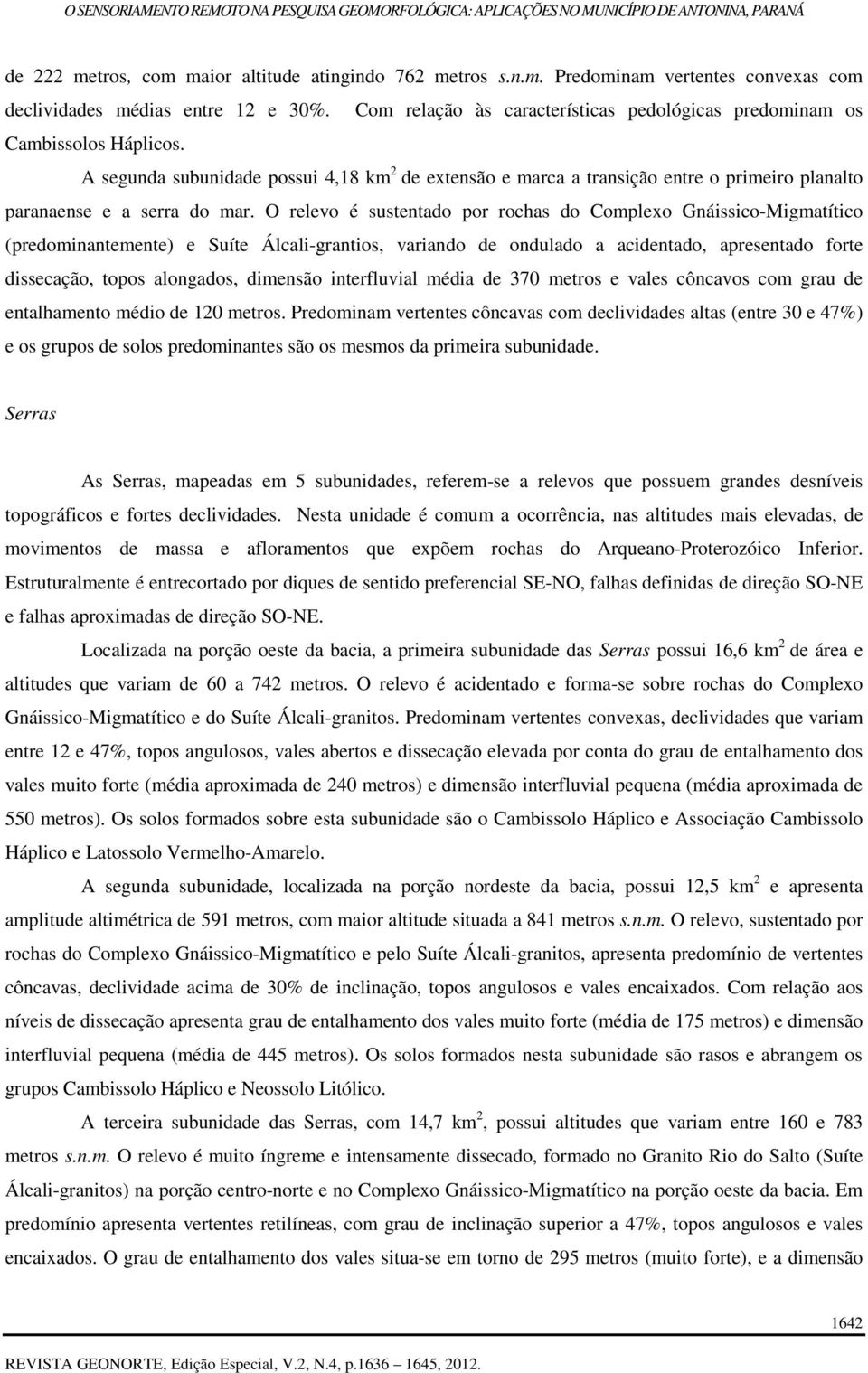 A segunda subunidade possui 4,18 km 2 de extensão e marca a transição entre o primeiro planalto paranaense e a serra do mar.