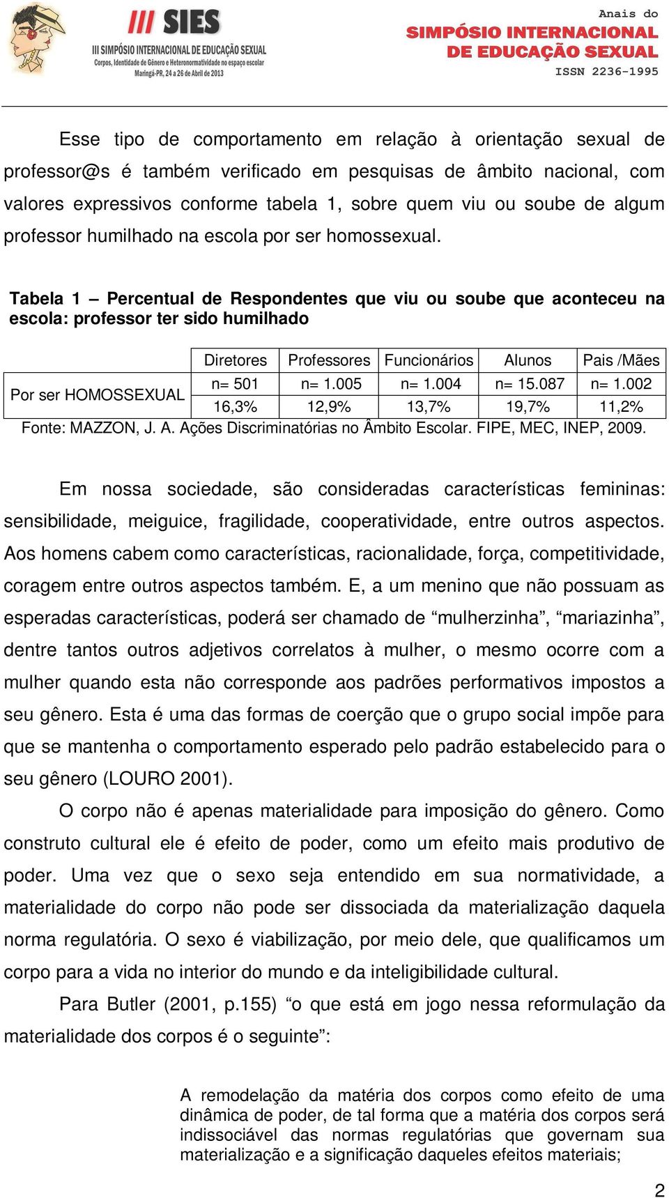 Tabela 1 Percentual de Respondentes que viu ou soube que aconteceu na escola: professor ter sido humilhado Diretores Professores Funcionários Alunos Pais /Mães n= 501 n= 1.005 n= 1.004 n= 15.087 n= 1.