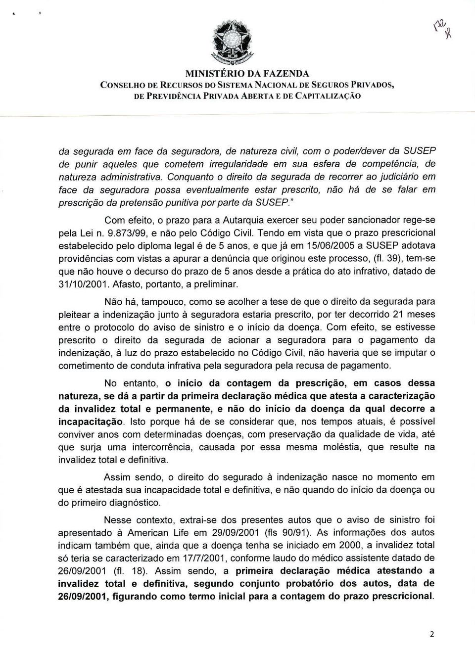 Con quanto o direito da segurada de recorrer ao judiciário em face da seguradora possa eventualmente estar prescrito, não há de se falar em prescrição da pretensão punitiva por parte da SUSEP.