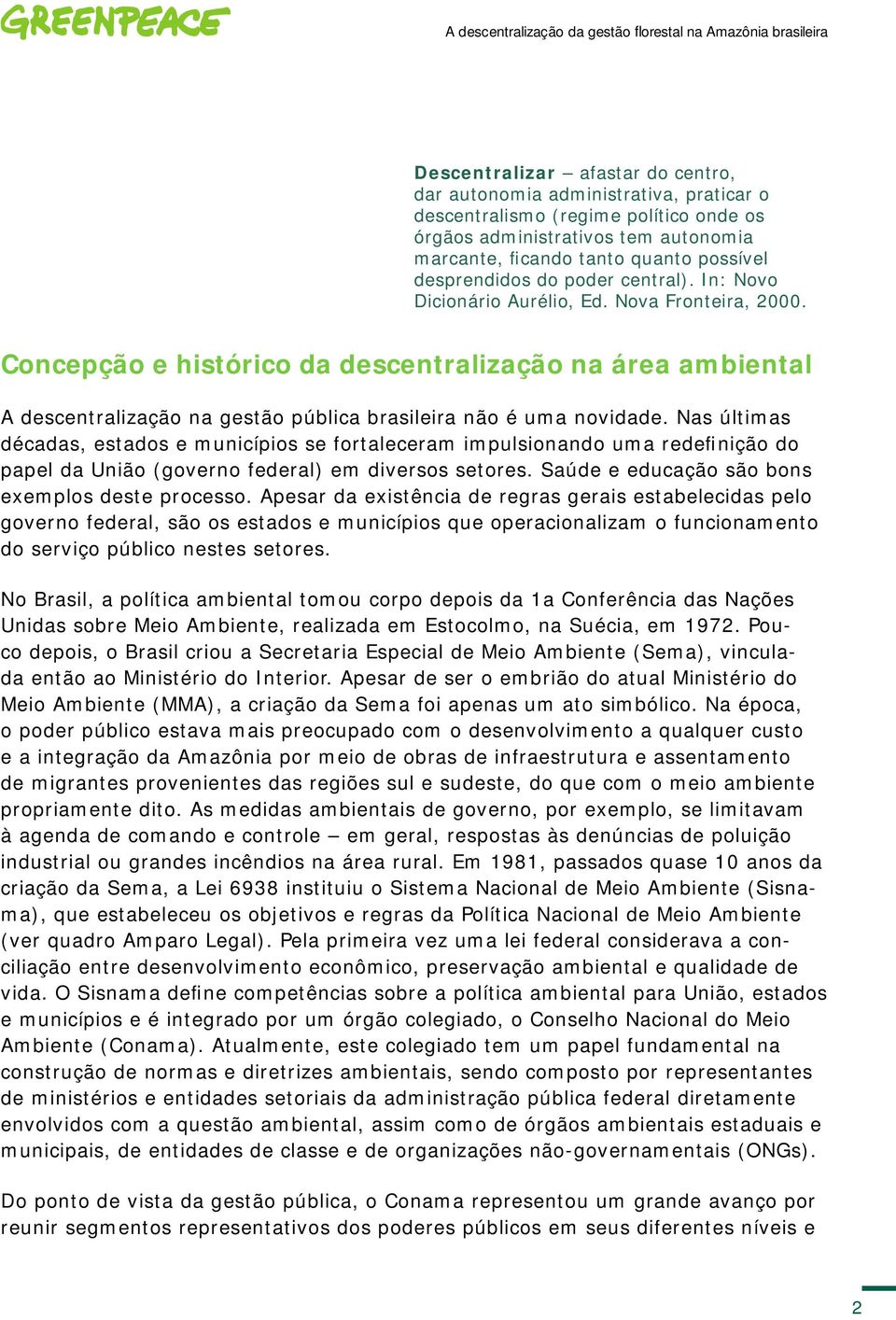 Concepção e histórico da descentralização na área ambiental A descentralização na gestão pública brasileira não é uma novidade.