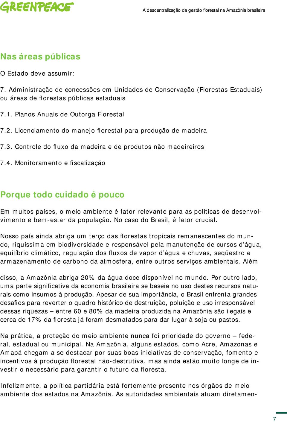 Monitoramento e fiscalização Porque todo cuidado é pouco Em muitos países, o meio ambiente é fator relevante para as políticas de desenvolvimento e bem-estar da população.