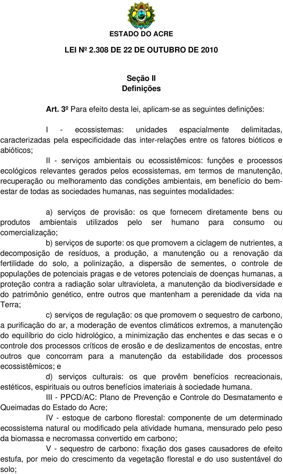 abióticos; II - serviços ambientais ou ecossistêmicos: funções e processos ecológicos relevantes gerados pelos ecossistemas, em termos de manutenção, recuperação ou melhoramento das condições