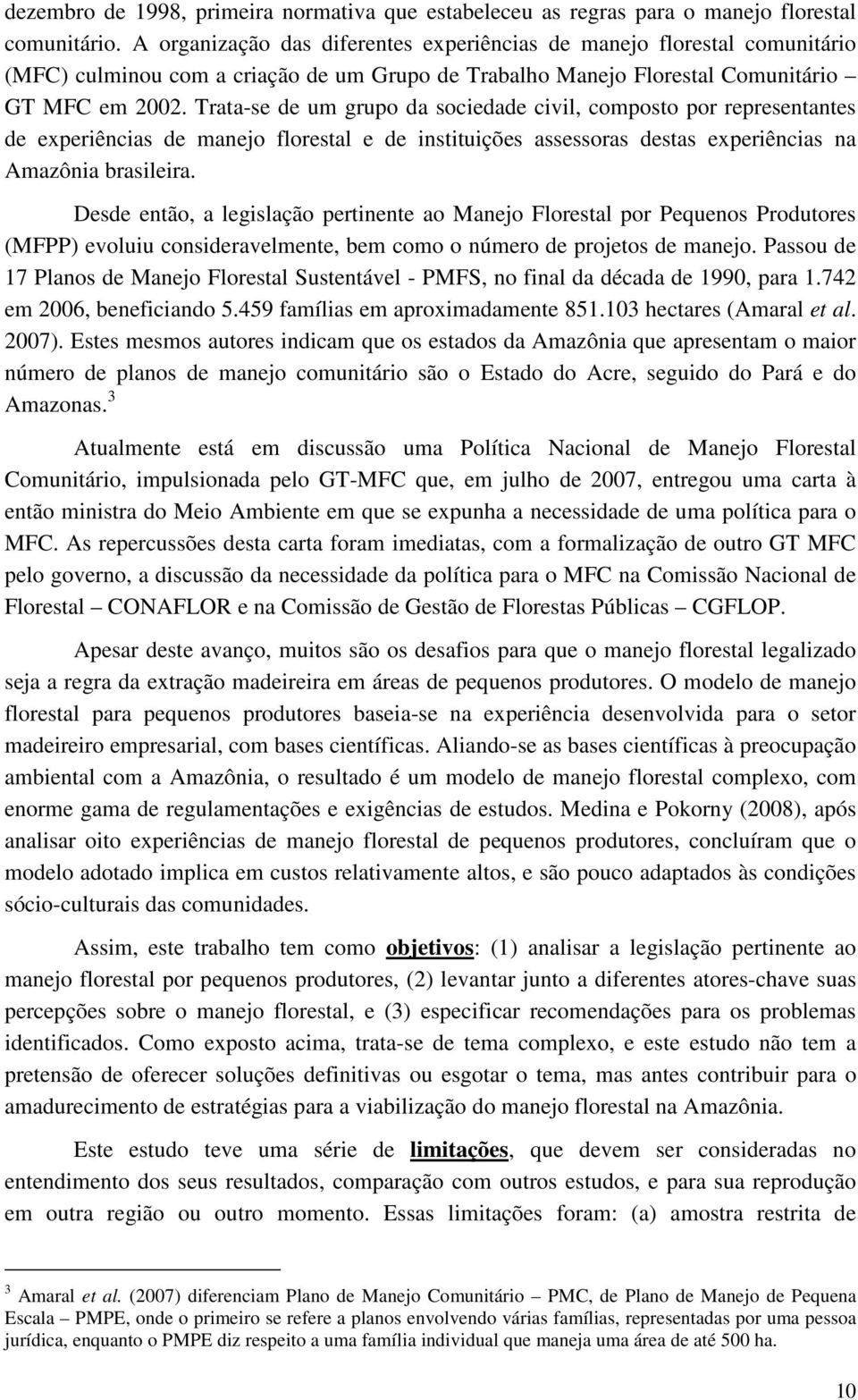 Trata-se de um grupo da sociedade civil, composto por representantes de experiências de manejo florestal e de instituições assessoras destas experiências na Amazônia brasileira.