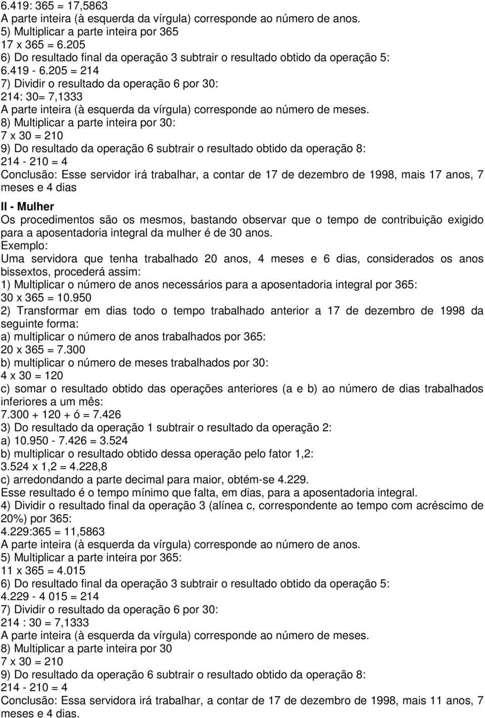 205 = 214 7) Dividir o resultado da operação 6 por 30: 214: 30= 7,1333 A parte inteira (à esquerda da vírgula) corresponde ao número de meses.