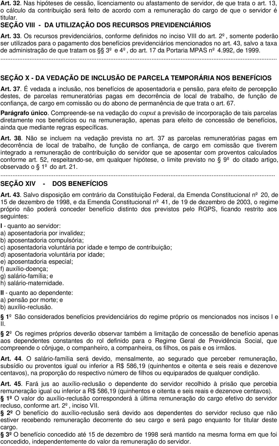 Os recursos previdenciários, conforme definidos no inciso VIII do art. 2º, somente poderão ser utilizados para o pagamento dos benefícios previdenciários mencionados no art.