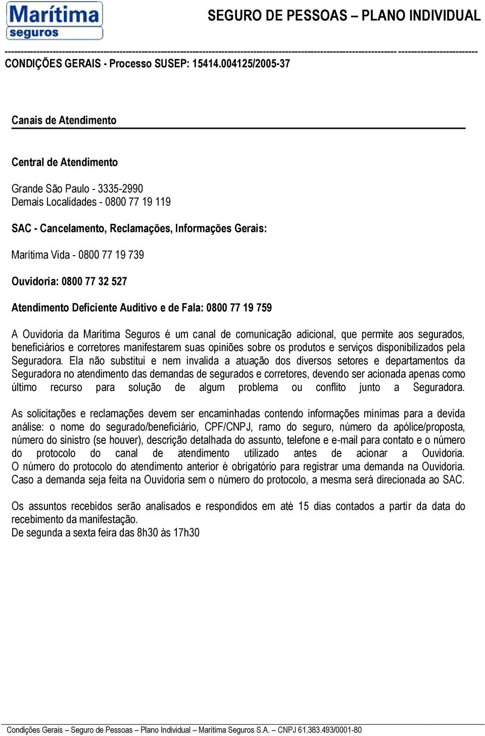 corretores manifestarem suas opiniões sobre os produtos e serviços disponibilizados pela Seguradora.