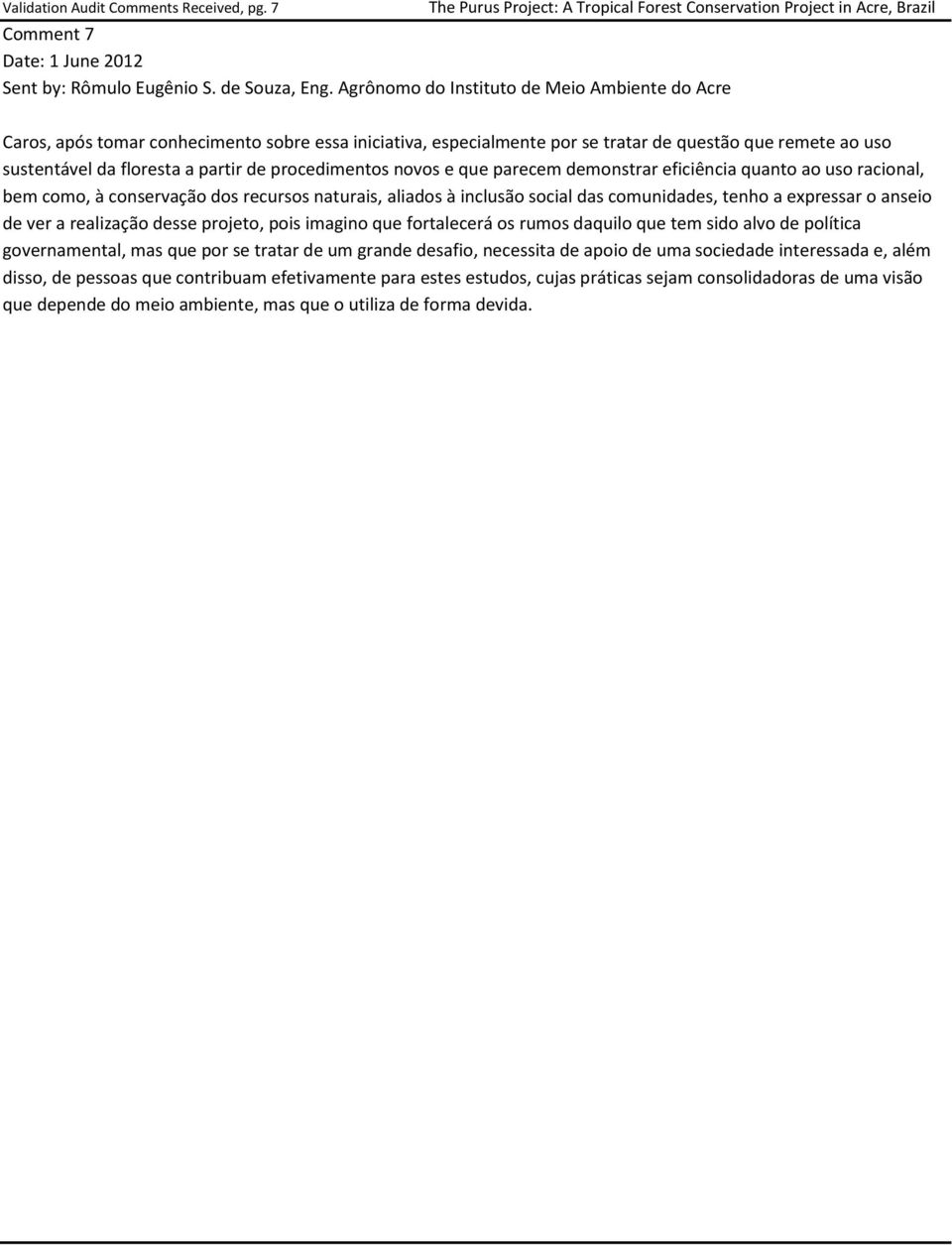 procedimentos novos e que parecem demonstrar eficiência quanto ao uso racional, bem como, à conservação dos recursos naturais, aliados à inclusão social das comunidades, tenho a expressar o anseio de