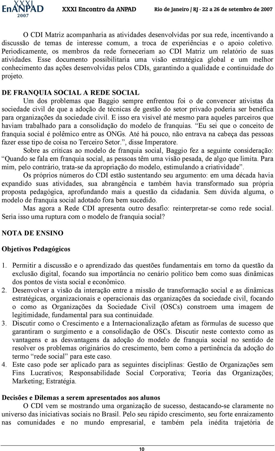 Esse documento possibilitaria uma visão estratégica global e um melhor conhecimento das ações desenvolvidas pelos CDIs, garantindo a qualidade e continuidade do projeto.