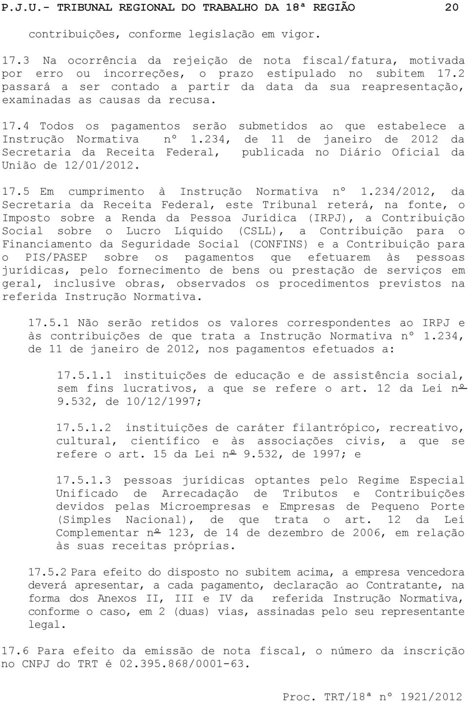 2 passará a ser contado a partir da data da sua reapresentação, examinadas as causas da recusa. 17.4 Todos os pagamentos serão submetidos ao que estabelece a Instrução Normativa nº 1.