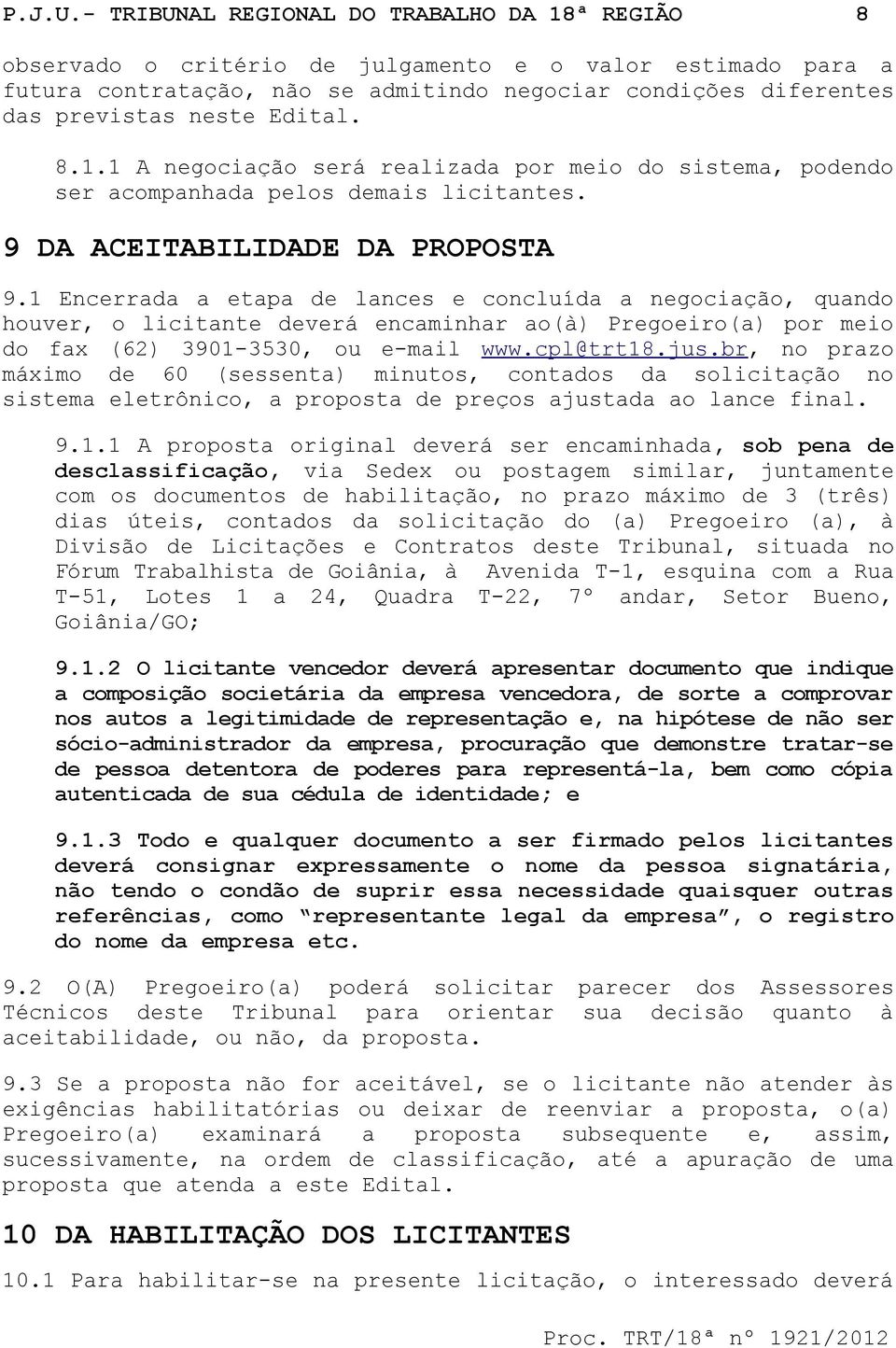 Edital. 8.1.1 A negociação será realizada por meio do sistema, podendo ser acompanhada pelos demais licitantes. 9 DA ACEITABILIDADE DA PROPOSTA 9.