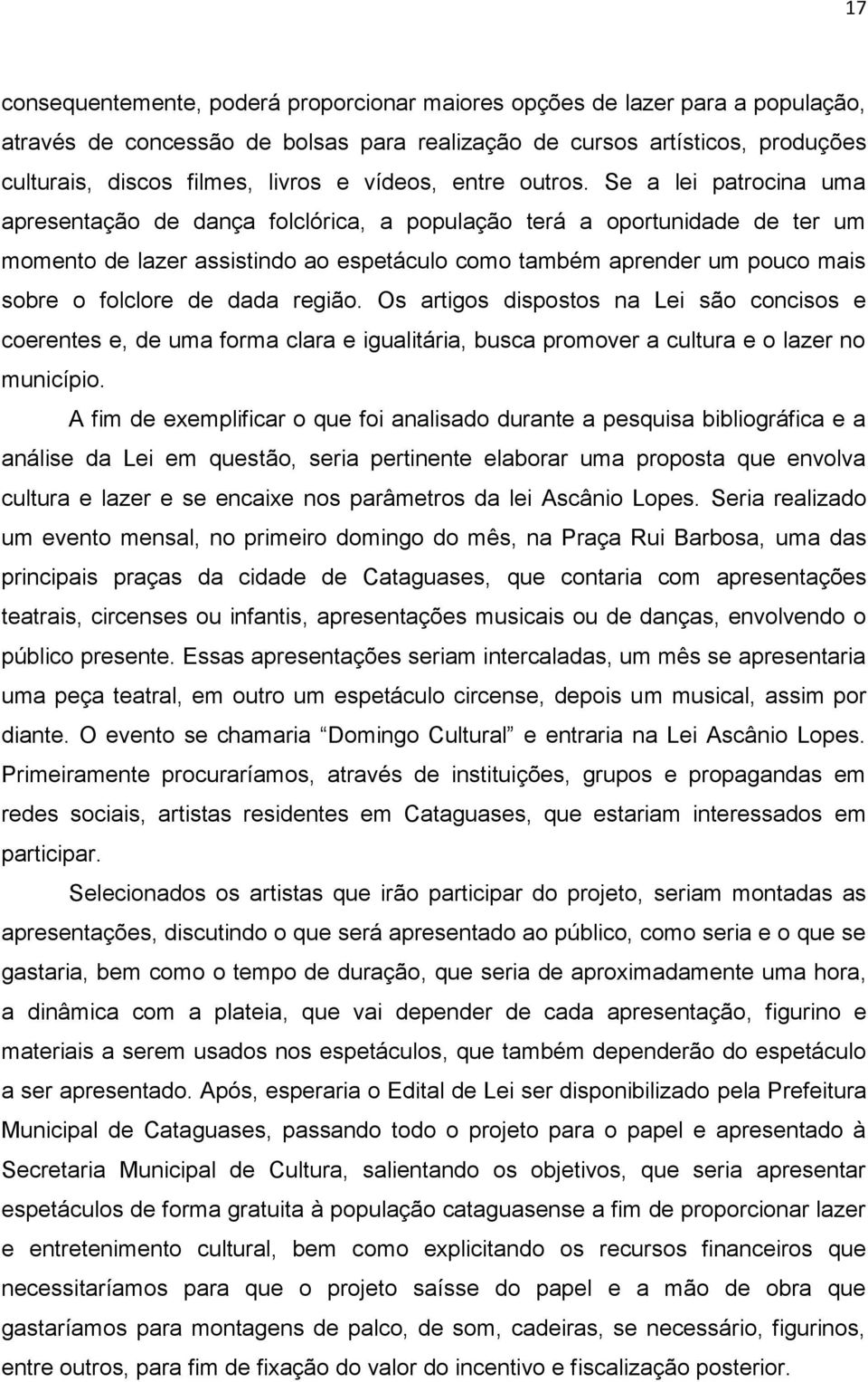 Se a lei patrocina uma apresentação de dança folclórica, a população terá a oportunidade de ter um momento de lazer assistindo ao espetáculo como também aprender um pouco mais sobre o folclore de