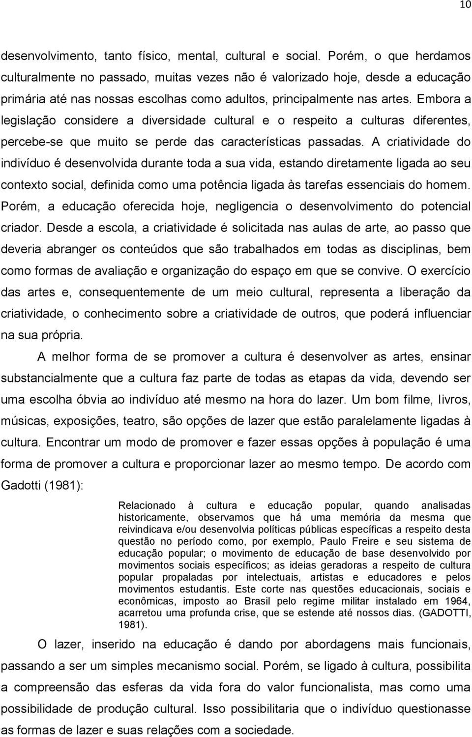 Embora a legislação considere a diversidade cultural e o respeito a culturas diferentes, percebe-se que muito se perde das características passadas.