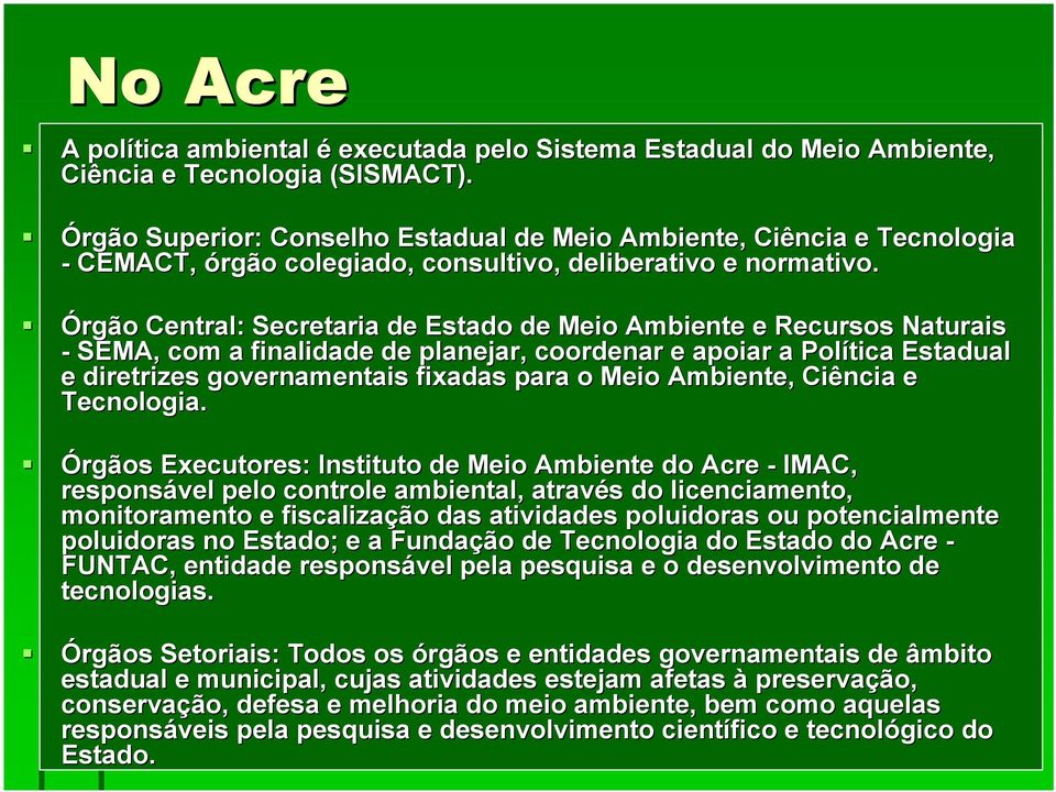 Órgão Central: Secretaria de Estado de Meio Ambiente e Recursos Naturais - SEMA, com a finalidade de planejar, coordenar e apoiar a Política Estadual e diretrizes governamentais fixadas para o Meio