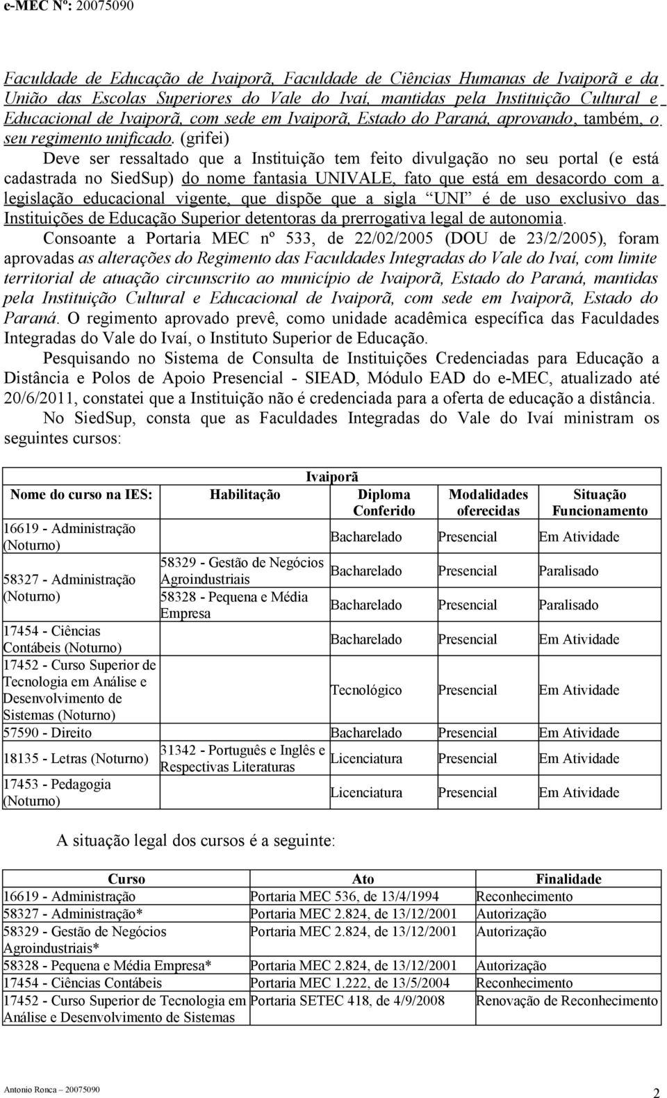 (grifei) Deve ser ressaltado que a Instituição tem feito divulgação no seu portal (e está cadastrada no SiedSup) do nome fantasia UNIVALE, fato que está em desacordo com a legislação educacional