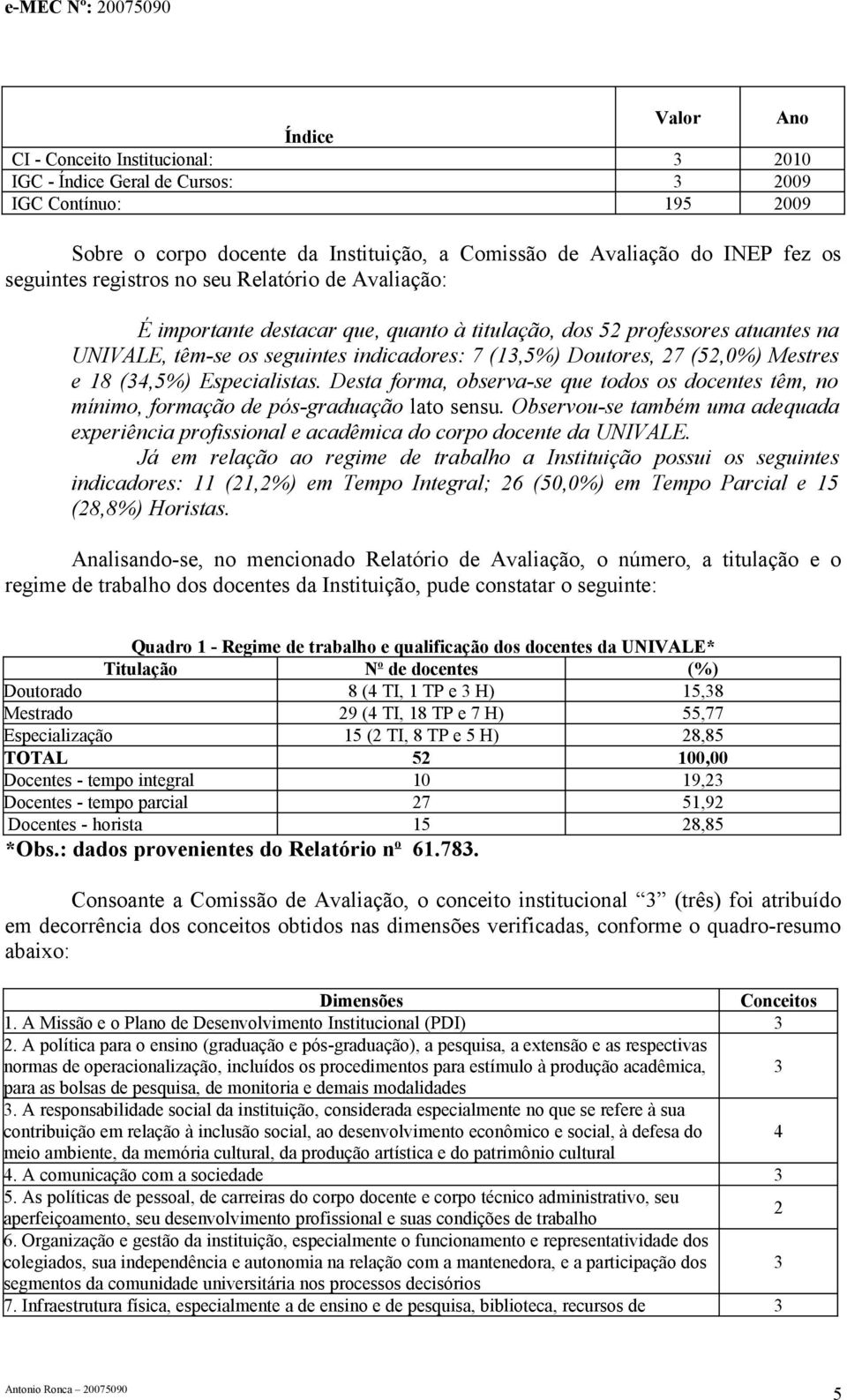 e 18 (34,5%) Especialistas. Desta forma, observa-se que todos os docentes têm, no mínimo, formação de pós-graduação lato sensu.