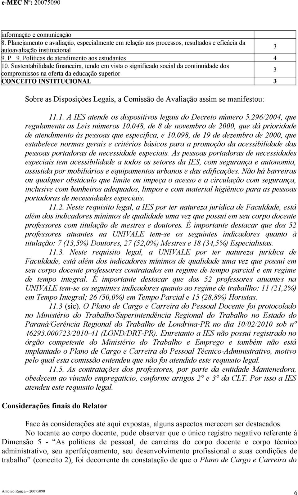 Sustentabilidade financeira, tendo em vista o significado social da continuidade dos compromissos na oferta da educação superior 3 CONCEITO INSTITUCIONAL 3 Sobre as Disposições Legais, a Comissão de