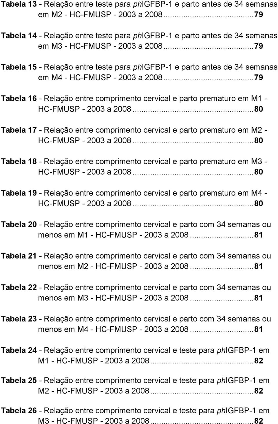.. 79 Tabela 15 - Relação entre teste para phigfbp-1 e parto antes de 34 semanas em M4 - HC-FMUSP - 2003 a 2008.