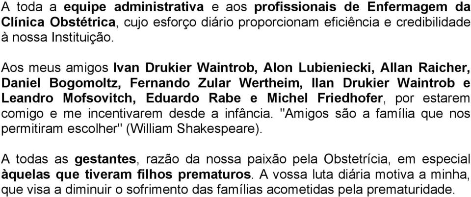 Michel Friedhofer, por estarem comigo e me incentivarem desde a infância. "Amigos são a família que nos permitiram escolher" (William Shakespeare).