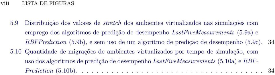 desempenho LastFiveMeasurements (5.9a) e RBFPrediction (5.9b), e sem uso de um algoritmo de predição de desempenho (5.9c).