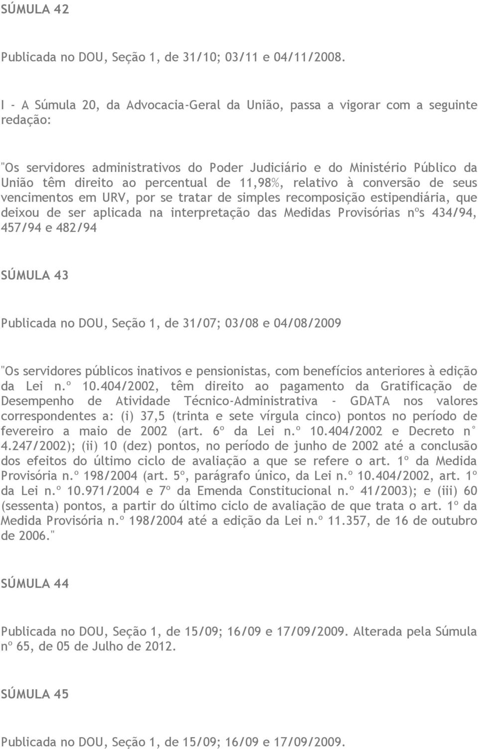 11,98%, relativo à conversão de seus vencimentos em URV, por se tratar de simples recomposição estipendiária, que deixou de ser aplicada na interpretação das Medidas Provisórias nºs 434/94, 457/94 e