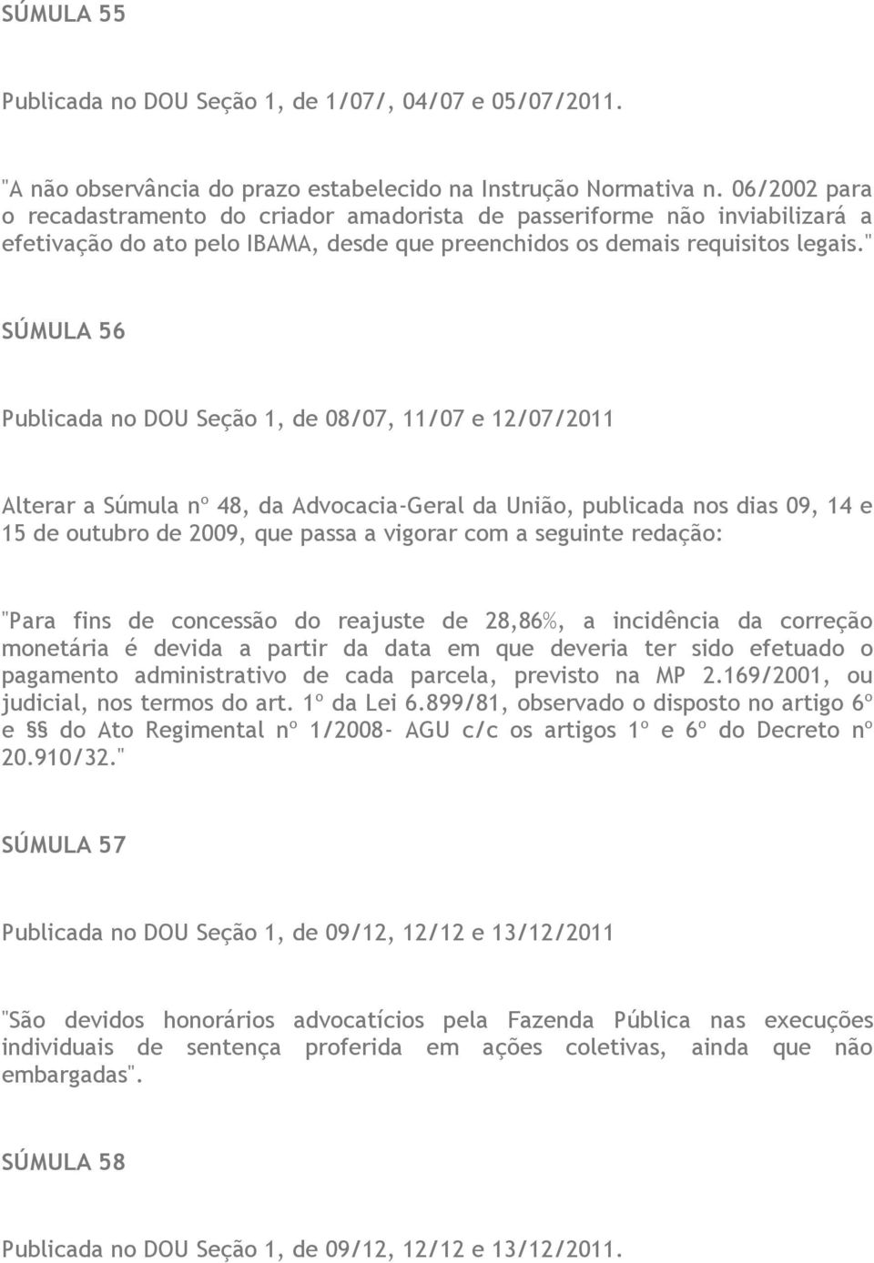 " SÚMULA 56 Publicada no DOU Seção 1, de 08/07, 11/07 e 12/07/2011 Alterar a Súmula nº 48, da Advocacia-Geral da União, publicada nos dias 09, 14 e 15 de outubro de 2009, que passa a vigorar com a